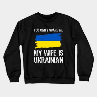 You Can't Scare Me My Wife is Ukrainian Crewneck Sweatshirt